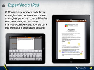 Controle de Acesso
Tal como o uso em computadores, o acesso via iPad possui sistema
de acesso com senha e permite ler documentos criptografados.




                                                                   39
 