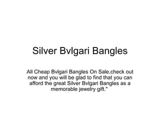 Silver Bvlgari Bangles All Cheap Bvlgari Bangles On Sale,check out now and you will be glad to find that you can afford the great Silver Bvlgari Bangles as a memorable jewelry gift.&quot;  