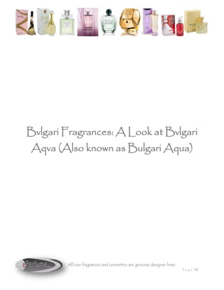 Bvlgari Fragrances: A Look at Bvlgari
 Aqva (Also known as Bulgari Aqua)




        All our fragrances and cosmetics are genuine designer lines.
                                                                       Pa ge |0
 