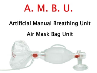 Artificial Manual Breathing Unit
Air Mask Bag Unit
 
