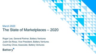 The State of Marketplaces – 2020
Roger Lee, General Partner, Battery Ventures
Justin Da Rosa, Vice President, Battery Ventures
Courtney Chow, Associate, Battery Ventures
March 2020
 