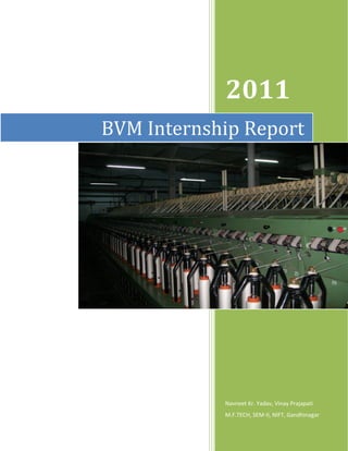 2011
BVM Internship Report




            Navneet Kr. Yadav, Vinay Prajapati
            M.F.TECH, SEM-II, NIFT, Gandhinagar
 