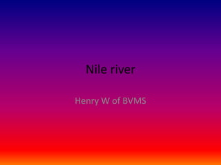 Nile river

Henry W of BVMS
 