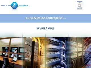 au service de l’entreprise …

       IP VPN / MPLS
 