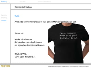 Komplette Irritation Kurz: Am Ende konnte keiner sagen, was genau Marke eigentlich sein soll. Sicher ist:  Marke ist schon vor dem Aufkommen des Internets ein irgendwie komplexes System. IRGENDWIE. VOR DEM INTERNET. Einführung Social Media Systemische Markenführung Marke+Internet Ziel des Vortrags Ausgangslage 