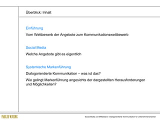 Überblick: Inhalt Einführung Vom Wettbewerb der Angebote zum Kommunikationswettbewerb Social Media  Welche Angebote gibt es eigentlich Systemische Markenführung Dialogorientierte Kommunikation – was ist das? Wie gelingt Markenführung angesichts der dargestellten Herausforderungen und Möglichkeiten? 