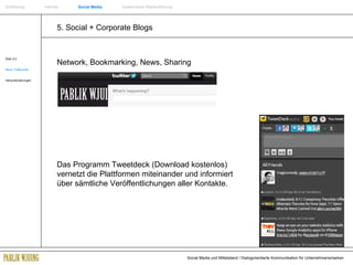 5. Social + Corporate Blogs Web 2.0 Neue Treffpunkte Herausforderungen Network, Bookmarking, News, Sharing Das Programm Tweetdeck (Download kostenlos) vernetzt die Plattformen miteinander und informiert über sämtliche Veröffentlichungen aller Kontakte. Einführung   Internet  Social Media   Systemische Markenführung 