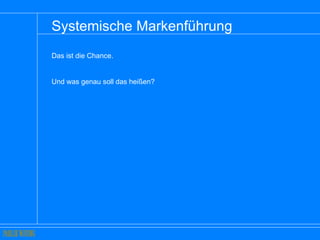 Systemische Markenführung  Das ist die Chance. Und was genau soll das heißen? 