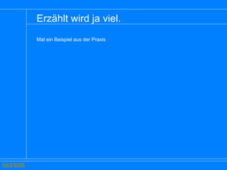Erzählt wird ja viel.  Mal ein Beispiel aus der Praxis 