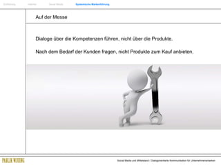 Einführung   Internet  Social Media  Systemische Markenführung Auf der Messe Dialoge über die Kompetenzen führen, nicht über die Produkte.  Nach dem Bedarf der Kunden fragen, nicht Produkte zum Kauf anbieten. 