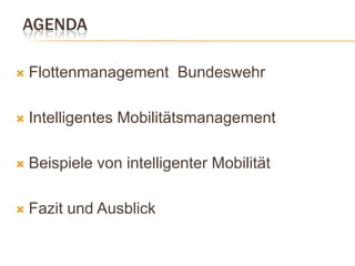 AgendaFlottenmanagement  BundeswehrIntelligentes MobilitätsmanagementBeispiele von intelligenter MobilitätFazit und Ausblick