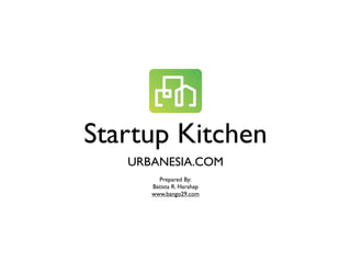 Startup Kitchen
   URBANESIA.COM
        Prepared By:
      Batista R. Harahap
      www.bango29.com
 