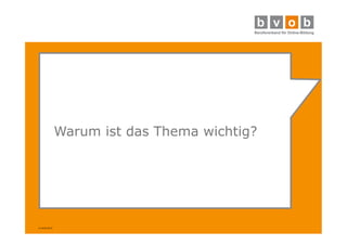 © bvob 2014 
Warum ist das Thema wichtig? 
 