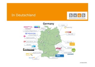 © bvob 2014 
In Deutschland 
Germany( 
MMC13 
Leuphana Digital School 
OpenCourse2011 
OpenCourse2012 
ocwl11 
fkmedien 
Open HPI 
iversity 
Open Course World SOOC13 
coer13 
coursera.org/lmu 
Fernuni Hagen 
Open.SAP 
ich.kurs13 
ELD MOOC 2014 
 