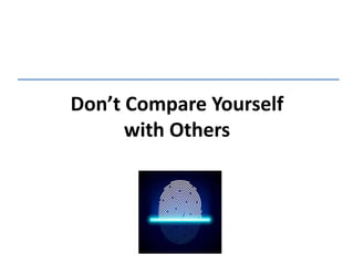 Don’t Compare Yourself
with Others
 