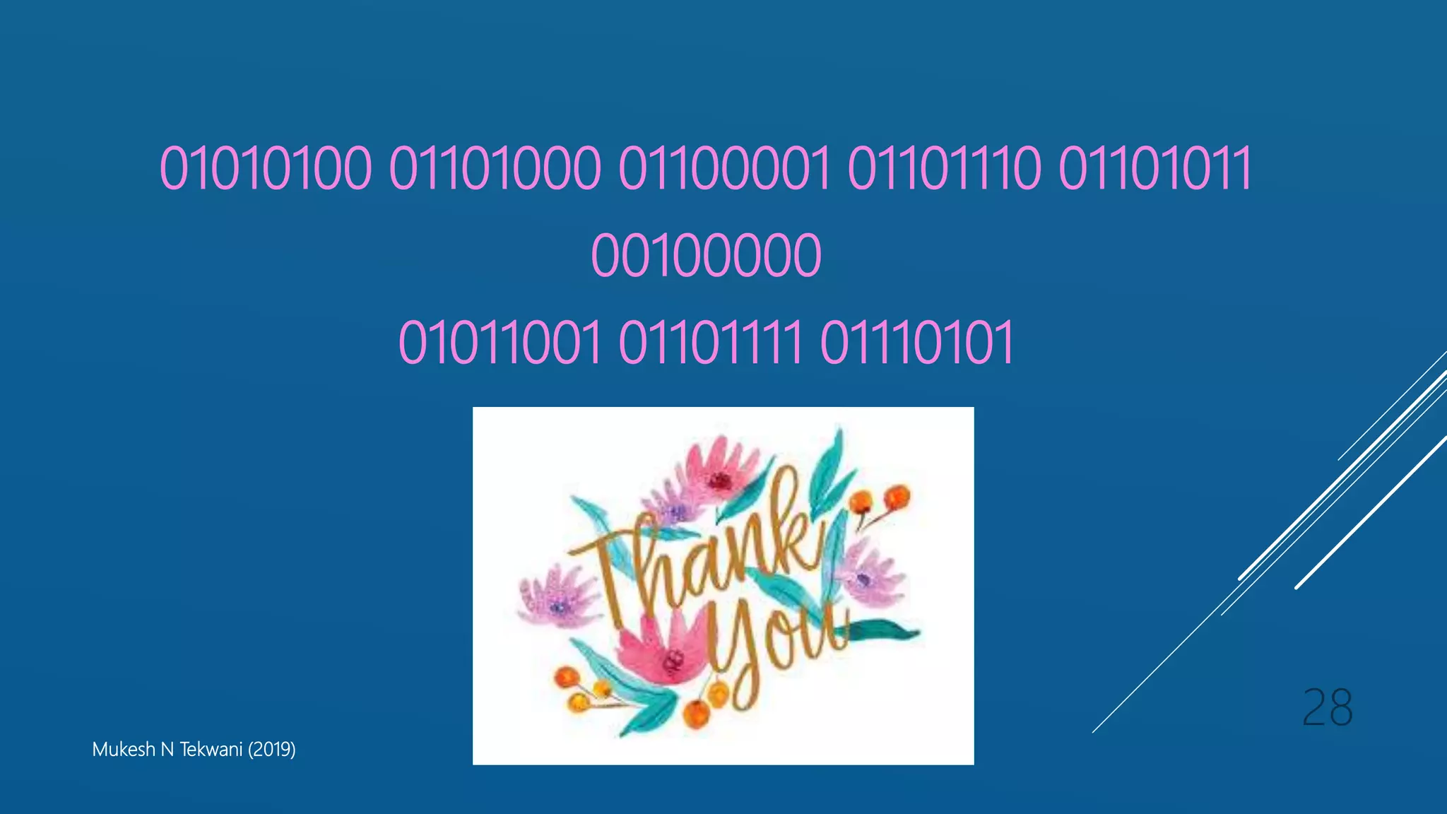 01010100 01101000 01100001 01101110 01101011
00100000
01011001 01101111 01110101
Mukesh N Tekwani (2019)
28
 