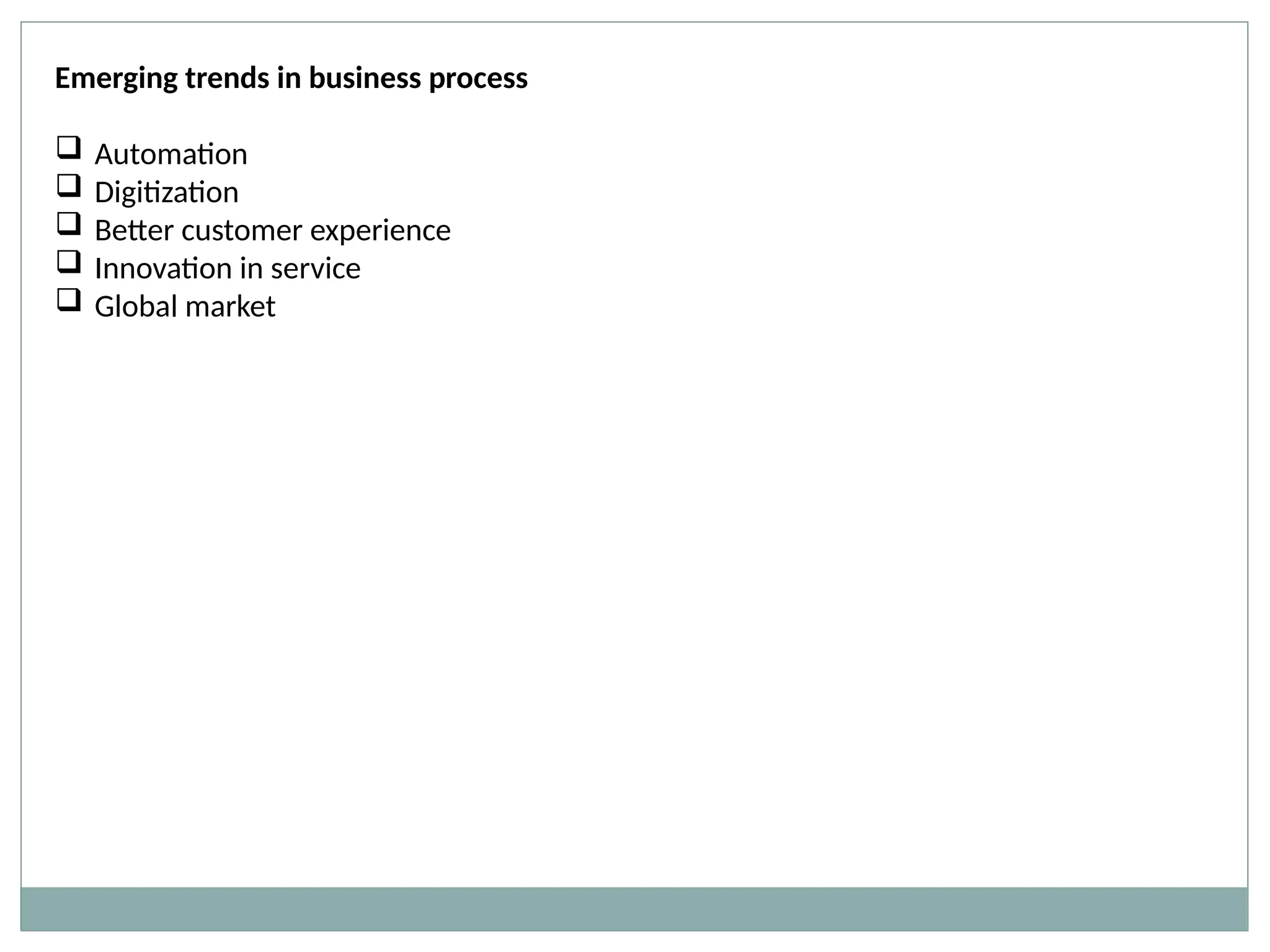 Emerging trends in business process
 Automation
 Digitization
 Better customer experience
 Innovation in service
 Global market
 