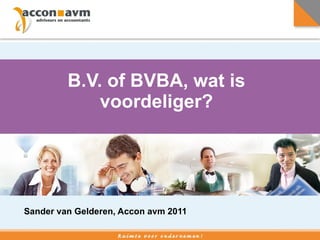 B.V. of BVBA, wat is voordeliger? Sander van Gelderen, Accon avm 2011 