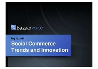 May 25, 2010

Social Commerce
Trends and Innovation
 