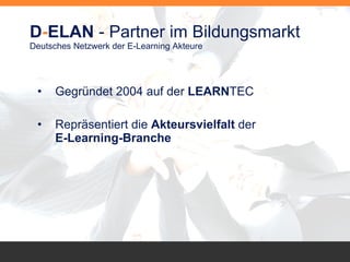 D - ELAN  - Partner im Bildungsmarkt Deutsches Netzwerk der E-Learning Akteure ,[object Object],[object Object]