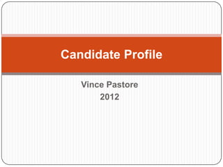 Candidate Profile

   Vince Pastore
       2012
 