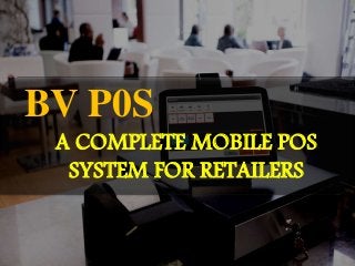 BV P0S
A COMPLETE MOBILE POS
SYSTEM FOR RETAILERS
 