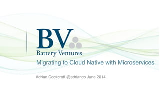 Adrian Cockcroft @adrianco June 2014
Migrating to Cloud Native with Microservices
 