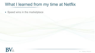 ‹#› | Battery Ventures
What I learned from my time at Netflix
● Speed wins in the marketplace
 
