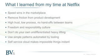 ‹#› | Battery Ventures
What I learned from my time at Netflix
● Speed wins in the marketplace
● Remove friction from produ...
