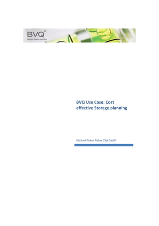 BVQ Use Case: Cost
effective Storage planning




Michael Pirker Pirker SVA GmbH
 