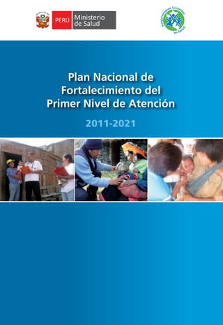 MINISTERIO DE SALUD
Plan Nacional de
Fortalecimiento del
Primer Nivel de Atención
2011-2021
 