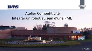 Atelier Compétitivité
Intégrer un robot au sein d’une PME
16 /02/2017
 