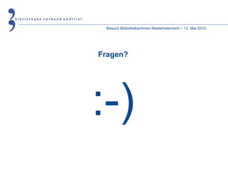 Besuch Bibliothekar/innen Niederösterreich – 13. Mai 2010 Fragen? :-) 