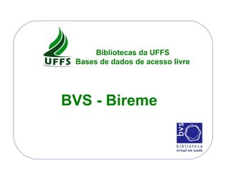 BVS - Bireme Bibliotecas da UFFS Bases de dados de acesso livre 