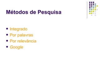 Métodos de Pesquisa Integrado Por palavras Por relevância Google 