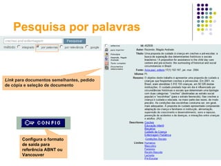 Pesquisa por palavras Link  para documentos semelhantes, pedido de cópia e seleção de documento Configura o formato de saída para referência ABNT ou Vancouver  