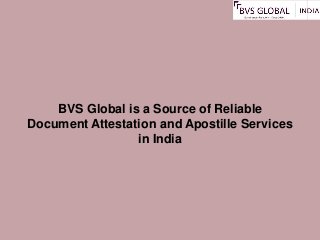 BVS Global is a Source of Reliable
Document Attestation and Apostille Services
in India
 