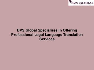 BVS Global Specializes in Offering
Professional Legal Language Translation
Services
 