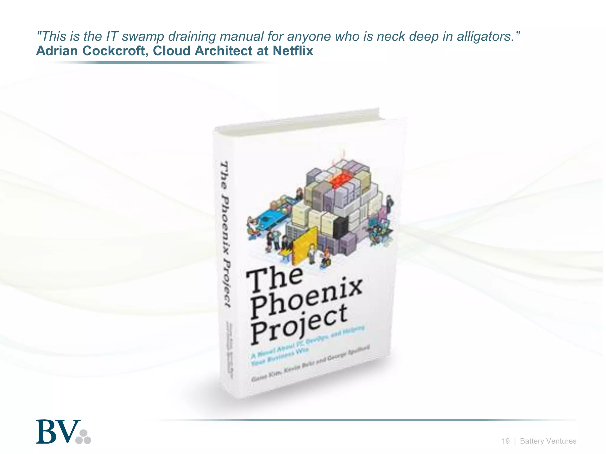 "This is the IT swamp draining manual for anyone who is neck deep in alligators.”
Adrian Cockcroft, Cloud Architect at Netflix

19 | Battery Ventures

 
