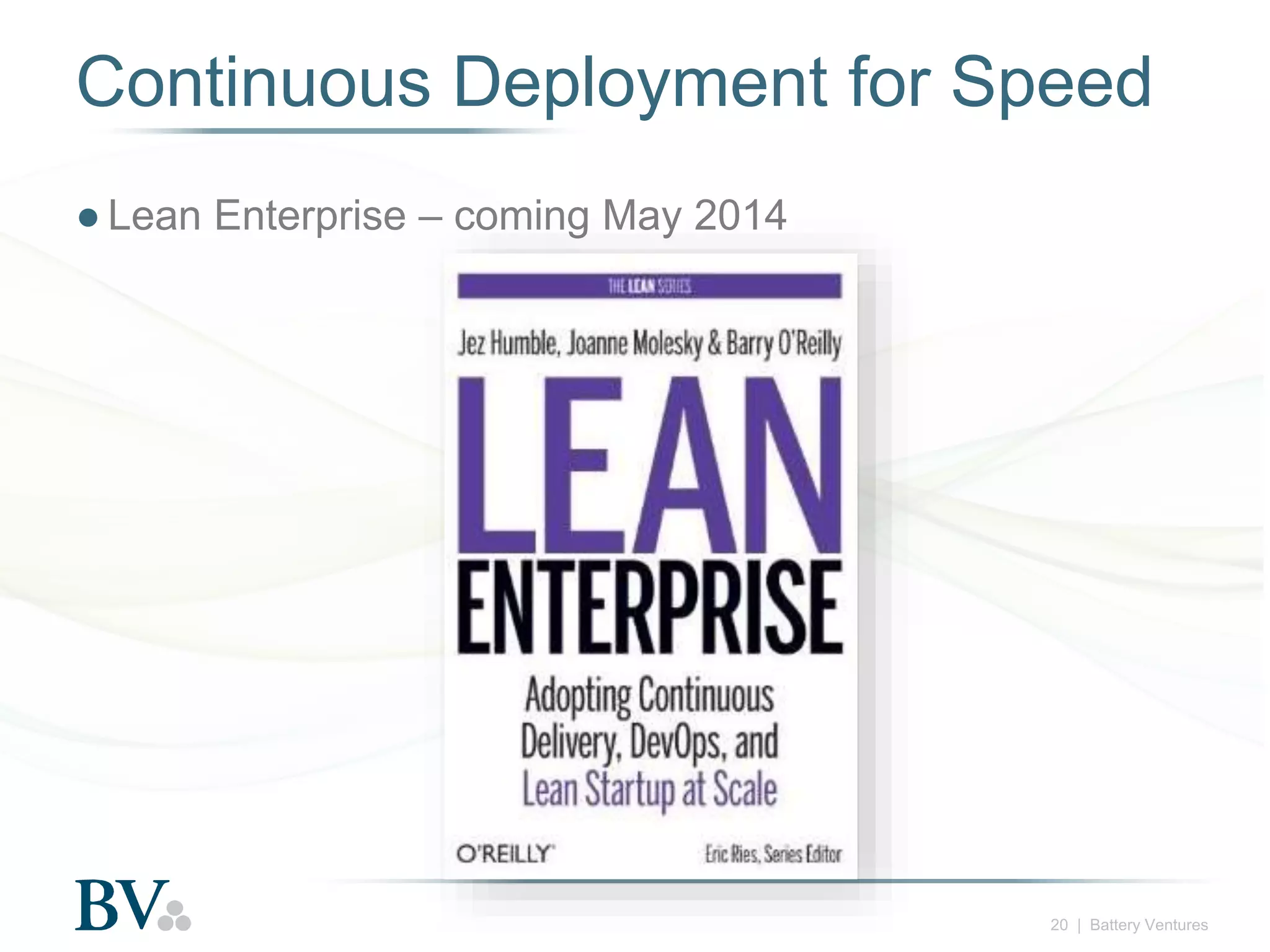 Continuous Deployment for Speed
● Lean Enterprise – coming May 2014

20 | Battery Ventures

 