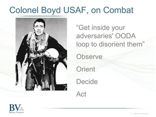 Colonel Boyd USAF, on Combat
“Get inside your
adversaries' OODA
loop to disorient them”
Observe
Orient
Decide
Act
7 | Battery Ventures

 