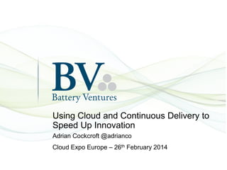 Using Cloud and Continuous Delivery to
Speed Up Innovation
Adrian Cockcroft @adrianco
Cloud Expo Europe – 26th February 2014

 