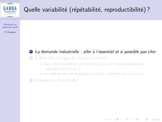 nalement assez proches 
Mains-bras (m/s2) 2.5 5 
Corps complet (m/s2) 0.5 1.15 
4 Besoin de toucher du doigt la variabilite des resultats 
5 Pas une demonstration, juste un temoignage 
 