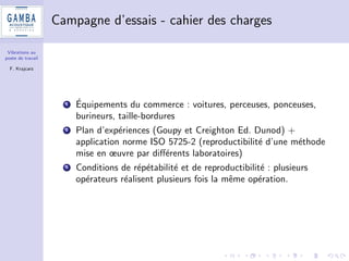 nalement assez proches 
Mains-bras (m/s2) 2.5 5 
Corps complet (m/s2) 0.5 1.15 
4 Besoin de toucher du doigt la variabilite des resultats 
5 Pas une demonstration, juste un temoignage 
 