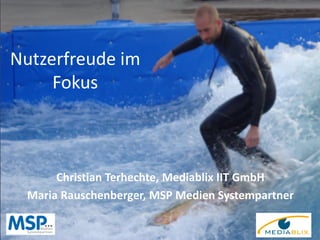Nutzerfreude im
Fokus

Christian Terhechte, Mediablix IIT GmbH
Maria Rauschenberger, MSP Medien Systempartner

 