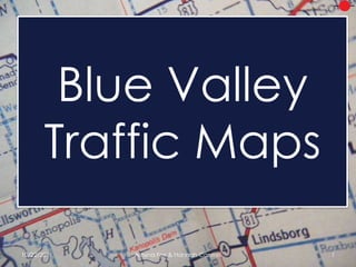 Blue Valley
       Traffic Maps

10/22/2011   Alayna Fox & Hannah Cantrell   1
 