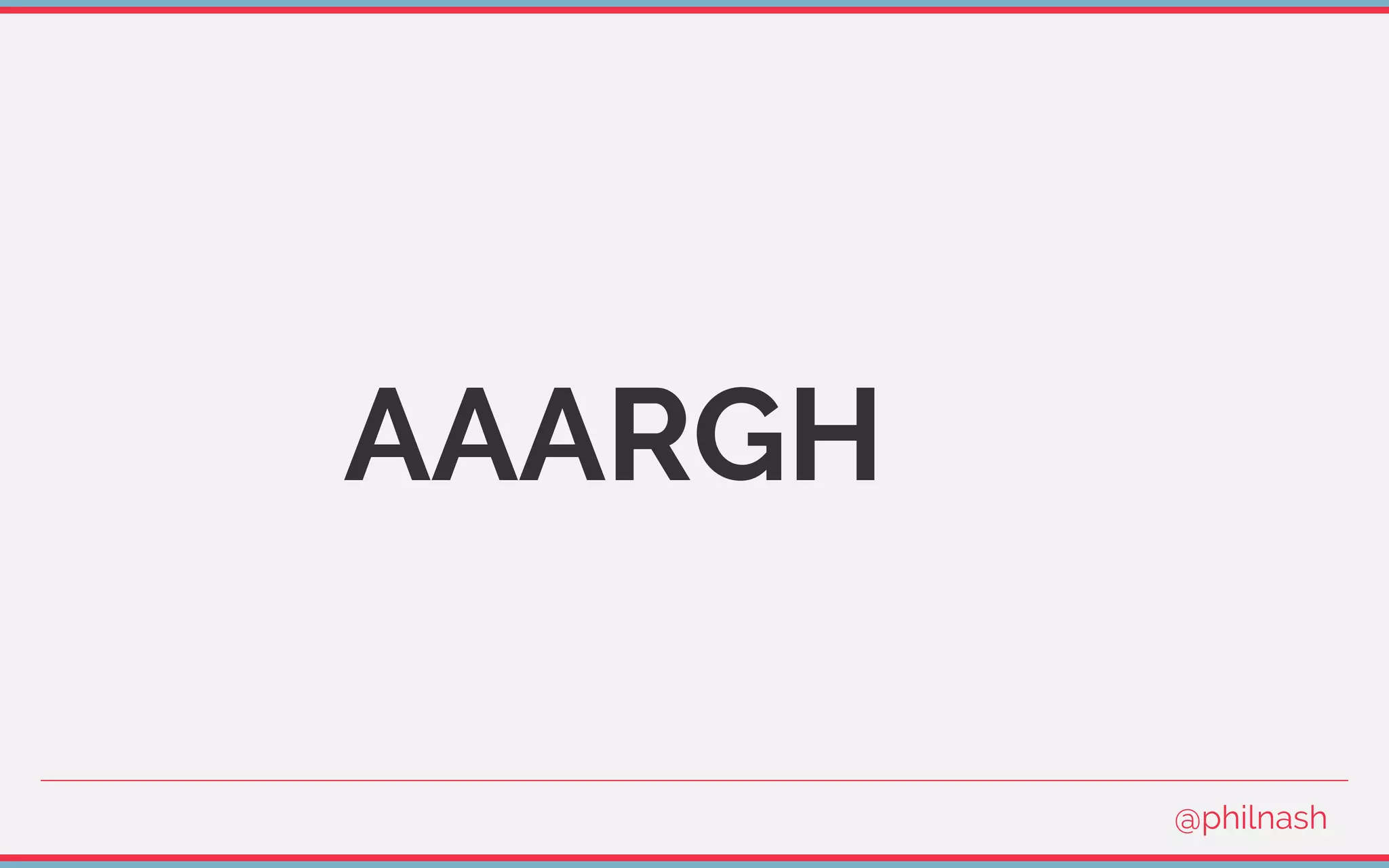 AAARGH
@philnash
 