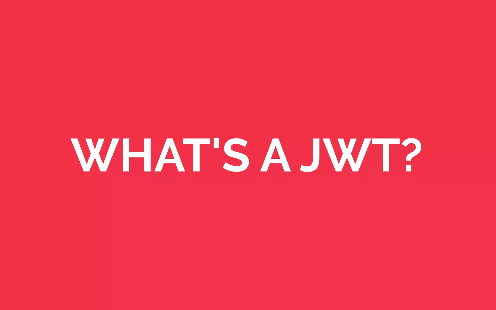 WHAT'S A JWT?
 