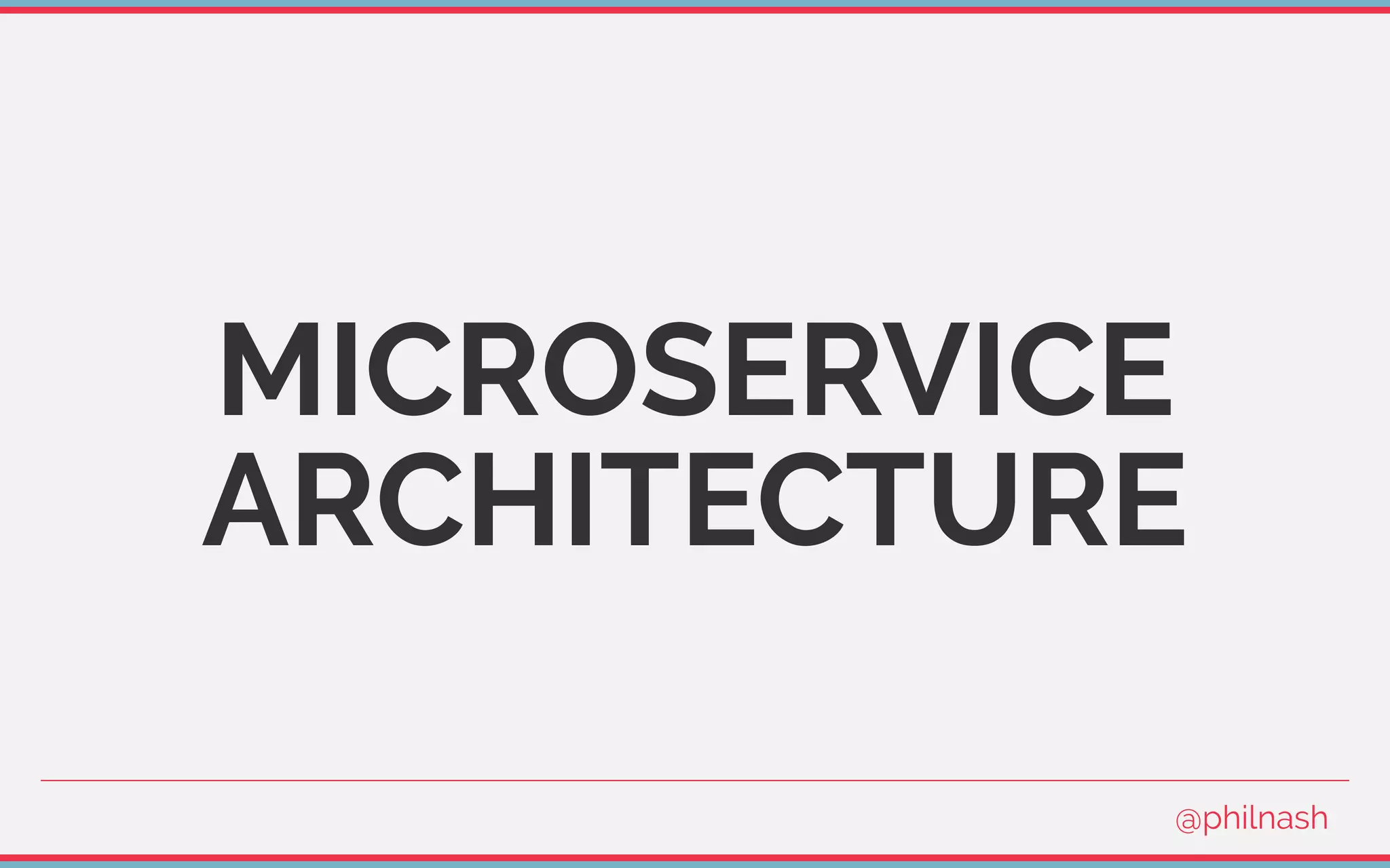 MICROSERVICE
ARCHITECTURE
@philnash
 