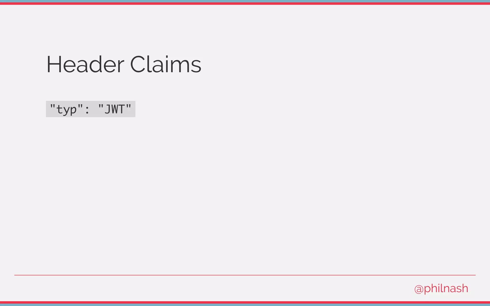 Header Claims
"typ": "JWT"
@philnash
 